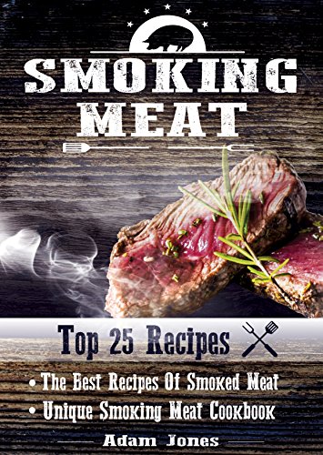 Smoking Meat The Best Recipes Of Smoked Meat Unique Smoking Meat Cookbook Top 25 Most Delicious Smoked Meat Recipes ( A Barbecue Cookbook ) (A Unique Barbecue Guide) ( 25 2 Best Recipes )